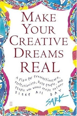 Make Your Creative Dreams Real: A Plan for Procrastinators, Perfectionists, Busy People, and People Who Would Really Rather Sleep All Day cover image