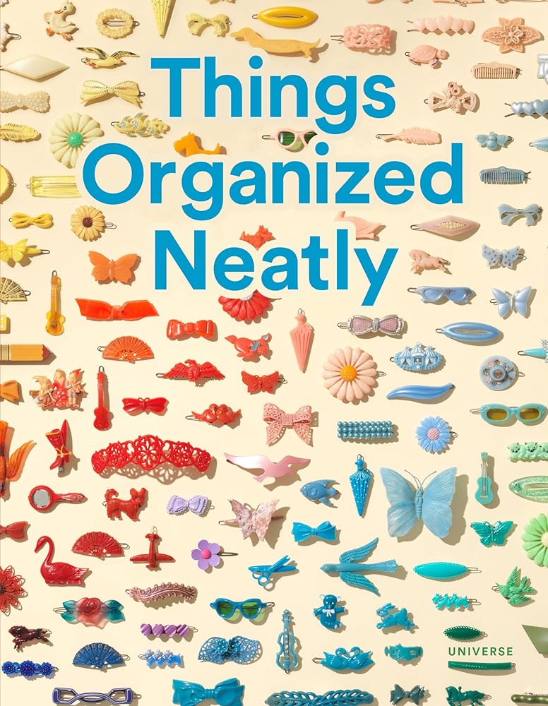 Things Organized Neatly: The Art of Arranging the Everyday cover image