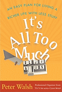It's All Too Much: An Easy Plan for Living a Richer Life with Less Stuff (Hard Cover)